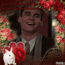 a picture of a man surrounded by red roses and a rabbit with the caption if you keep fucking moving