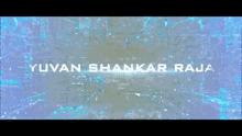 a blue background with the name yuvan shankar raja written on it