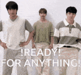 a group of men standing next to each other with the words ready for anything written on the bottom