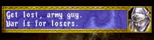 a screenshot of a video game that says " get lost army guy war is for losers "