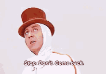 a man wearing a top hat and a white shirt is saying `` stop , don 't come back . ''