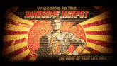 a poster with a man and the words welcome to the handsome jackpot