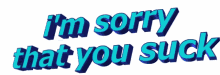 Im Sorry That You Suck Animated Text GIF - Im Sorry That You Suck Animated Text Moving Text GIFs