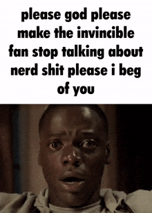 a man with a surprised look on his face is asking for god to make the invincible fan stop talking