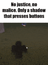 a meme that says no justice no malice and only a shadow that presses buttons