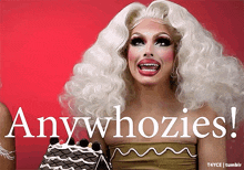 a picture of a drag queen with the words anywhozies