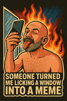 someone turned me licking a window into a meme on a poster
