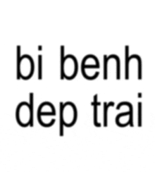 a white background with the words bi benh dep trai in black letters