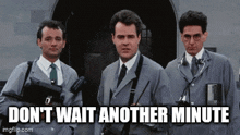 three men in suits and ties are standing next to each other with a caption that says " don 't wait another minute "