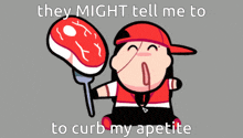 they might tell me to curb my appetite