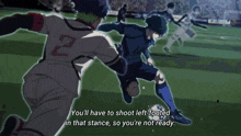 a soccer player says " you 'll have to shoot left-footed in that stance, so you 're not ready "