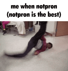 a person is doing a handstand on the floor with the words me when notpron ( notpron is the best )