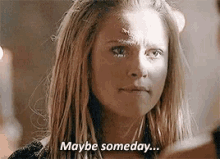 Clarke Griffin Maybe Someday GIF - Clarke Griffin Maybe Someday The100 GIFs