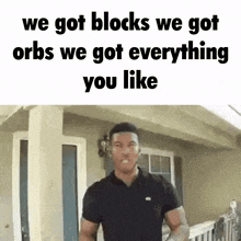 a man is standing in front of a house with the words we got blocks we got orbs we got everything you like