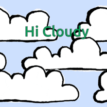 a drawing of clouds with the words hi cloudy on it
