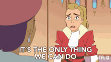 Its The Only Thing We Can Do Adora GIF - Its The Only Thing We Can Do Adora Shera And The Princesses Of Power GIFs