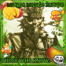 a picture of a man with the words mango mango mango those who know written on it