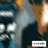 a blurry picture of a man with ivan ra11 written on the bottom