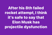 a purple background with elon musk 's projectile dysfunction written in white