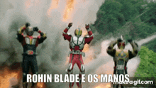 three kamen riders are standing in front of a fire and the words rohin blade e os manos