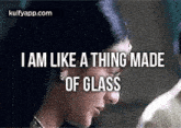 I Am Like A Thing Made Of Glass.Gif GIF - I Am Like A Thing Made Of Glass Sad Face Tears GIFs