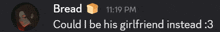 a screenshot of a conversation between bread and could i be his girlfriend instead of 3