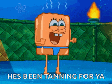 a cartoon of a spongebob squarepants character says he 's been tanning for ya