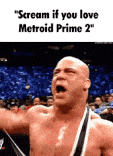 a shirtless wrestler is screaming in front of a crowd that says " scream if you love metroid prime 2 '