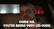 a man with glasses and a bandana on his head says come on you 're being very un-dude