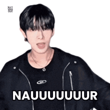 a man wearing a black jacket and a black shirt says nauuuuuuur