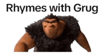 a picture of a cartoon character with the words rhymes with grug written above it .