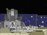 Whalers On The Moon Moon Whalers GIF - Whalers On The Moon Whalers Moon GIFs