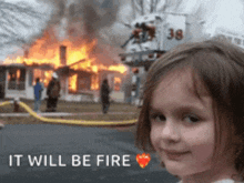 a little girl stands in front of a burning house with the words " it will be fire "