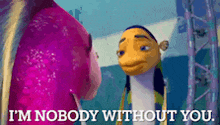 a cartoon character says " i 'm nobody without you " while standing next to another character