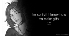 a black and white drawing of a woman with a quote that says im so evil i know how to make gifs