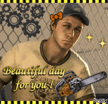 a man wearing a shirt that says beautiful day for you holds a chainsaw