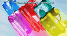 a bunch of different colored objects with the words " we can polish out any of our doubts "