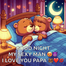 a couple of teddy bears kissing on a bed with the words " good night my sexy man i love you papa "