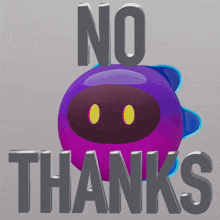 a purple object with glowing eyes and the words no thanks