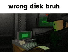 a picture of a man standing in front of a computer with the words wrong disk bruh below him