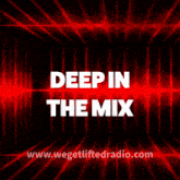 a poster that says deep in the mix with the website www.wegetliftedradio.com at the bottom
