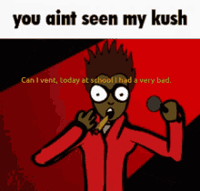 a cartoon of a man singing into a microphone with the words " you ain t seen my kush "