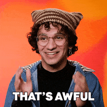 a man wearing glasses and a beanie says that 's awful