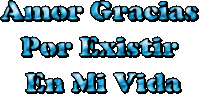 the words amor gracias por existir en mi vida are written in blue on a white background