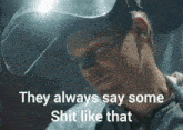 a man wearing a helmet with the words they always say some shit like that on the bottom