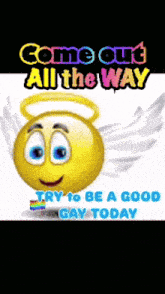 a smiley face with wings and the words come out all the way