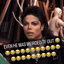 a picture of michael jackson with the caption " even he was weirded tf out " on it