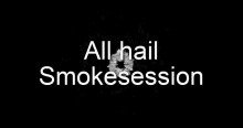 Smokesession All Hail GIF - Smokesession Smoke Session GIFs
