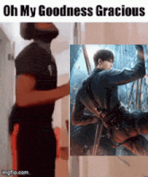 a picture of a man standing next to a picture of a man climbing a ladder with the caption oh my goodness gracious
