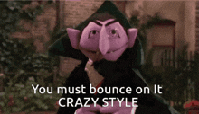 a picture of count von count from sesame street with the caption " you must bounce on it crazy style "